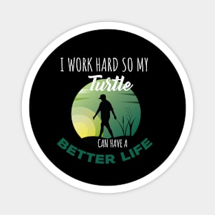 i Work Hard So My Turtle Can Have A Better Life Cute And Humor Gift For All The Turtle Owners And Lovers Exotic Pets Magnet